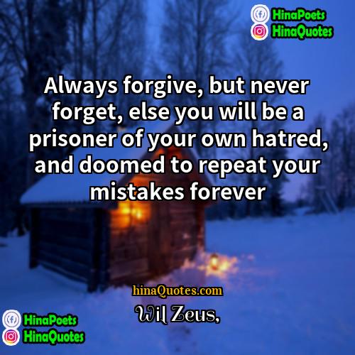 Wil Zeus Quotes | Always forgive, but never forget, else you
